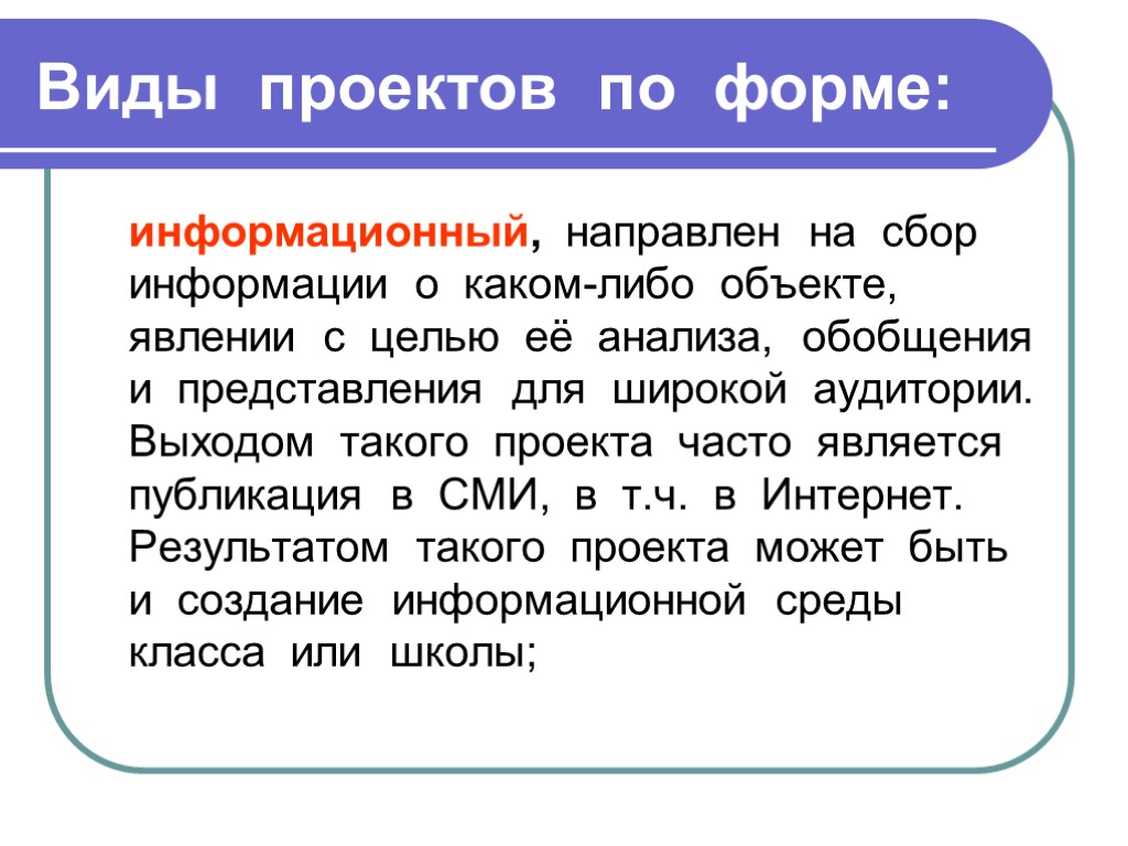 Виды проектов по форме: информационный, направлен на сбор информации о каком-либо объекте, явлении с